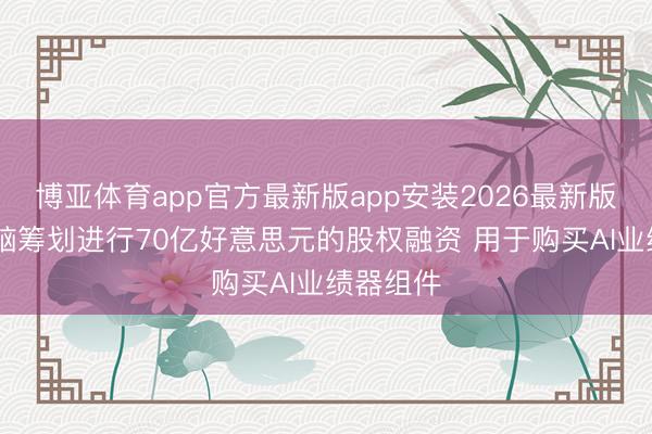 博亚体育app官方最新版app安装2026最新版 超微电脑筹划进行70亿好意思元的股权融资 用于购买AI业绩器组件
