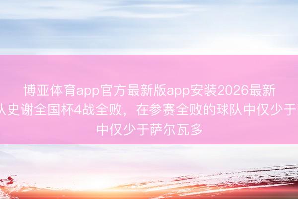 博亚体育app官方最新版app安装2026最新版 海地队史谢全国杯4战全败，在参赛全败的球队中仅少于萨尔瓦多
